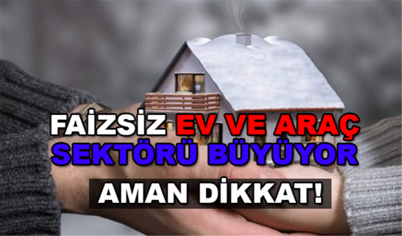 faizsiz ev sahibi ve arac sahibi edindirme sektoru buyuyor bakin sistem nasil calisiyor