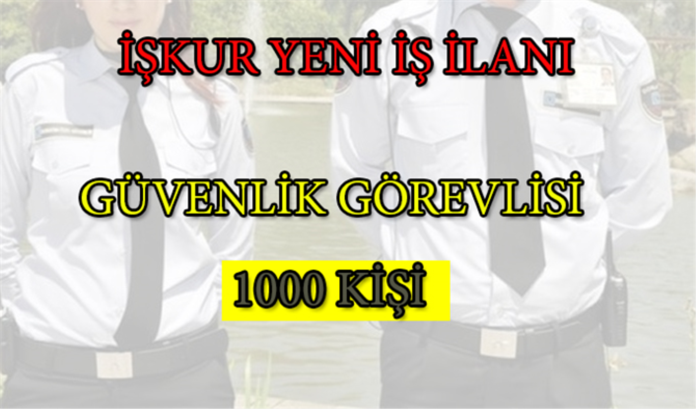 iskur guvenlik is ilanlari basvurulari ilkogretim mezunu 1000 guvenlik gorevlisi aliniyor