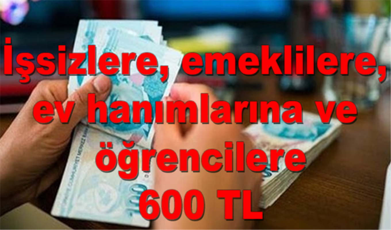 issizlere emeklilere ev hanimlarina ve ogrencilere her ay 600 tl maddi yardim yapilacak