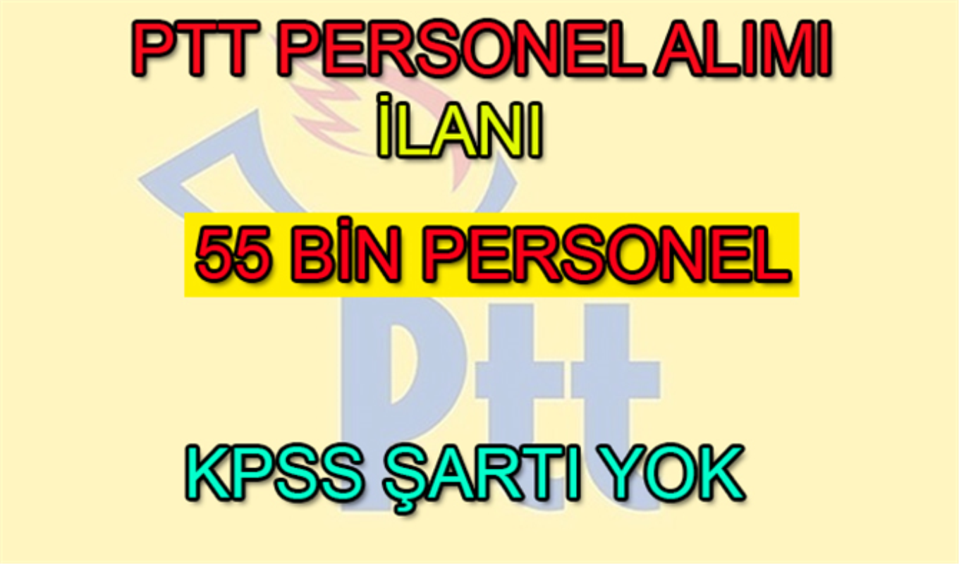 Ptt Personel Alimi Ilani Yayinlandi 55 Bin Personel Alinacak Kpss Sarti Yok