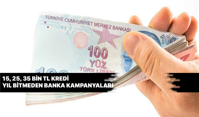 Yıl Bitmeden Bankalardan Dev Kampanyalar 15.000 TL, 25.000 TL, 35.000 TL Kredi Kampanyası!