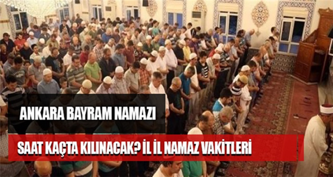 Ankara Bayram namazı saat kaçta kılınacak? Ankara Kurban bayramı Namaz Vakti