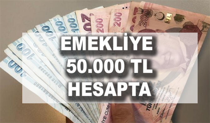 Emekliye Anında 50.000 TL HESAPTA!