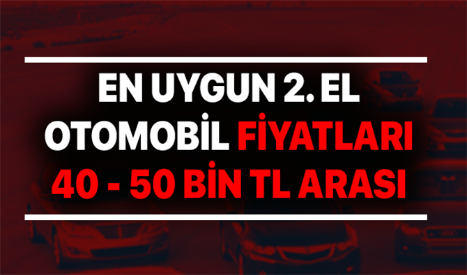 En Uygun 2.El Otomobillerin Fiyat Listesi! 40.000 Ve 50.000 TL Arası Olan Araçların İsmi Ve Modelleri