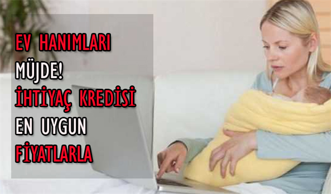 ev hanımlarına ihtiyaç kredisi
