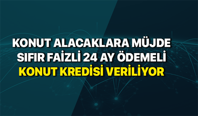 Konut satın alacaklara müjde! O kişilere sıfır faizli 24 ay ödemesiz destek kredi paketi veriliyor