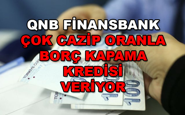 QNB Finansbank Borç Transfer Kredisi! QNB Borç Kapatma Kredisi En Cazip Oranlar Veriyor