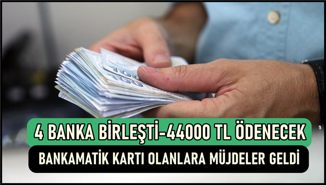 Son Dakika, Bankamatik-ATM Kartı Olanlar İçin Yeni Müjdeli Haber, Hesabınıza 44.000 TL Ödeme Yatacak, 4 Banka Ortak Kararı