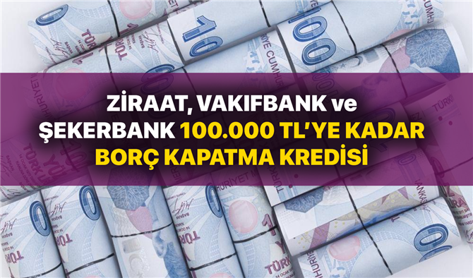 Ziraat Bankası, Vakıfbank ve Şekerbank Borç Kapatma Kredisi Veriyor. 100.000 TL’ye kadar olan tüm banka borçlarınızda kullanın