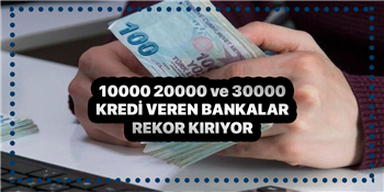 10.000 TL 20.000 TL ve 30.000 TL hızlı ve anında kredi veren bankalar