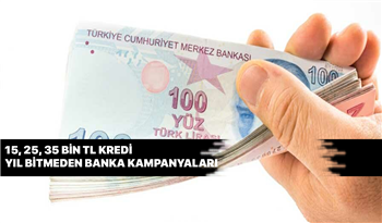 Yıl Bitmeden Bankalardan Dev Kampanyalar 15.000 TL, 25.000 TL, 35.000 TL Kredi Kampanyası!