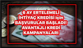 6 ay ertelemeli ihtiyaç kredisi için başvurular başladı! İşte ihtiyaç sahipleri için avantajlı kredi fırsatları!