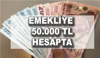 Emekliye Anında 50.000 TL HESAPTA!