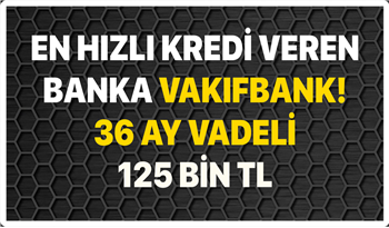 En hızlı ihtiyaç kredisi kullandıran banka: VakıfBank! 36 Ay Vadeli 125 bin TL Kredi