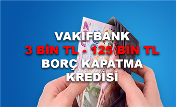Vakıfbank Borç Kapatma Kredisi Duyurusu! 3 Bin tl - 125 bin TL arasında borçları yapılandır